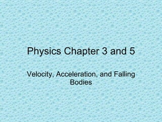 Physics Chapter 3 and 5 Velocity, Acceleration, and Falling Bodies 