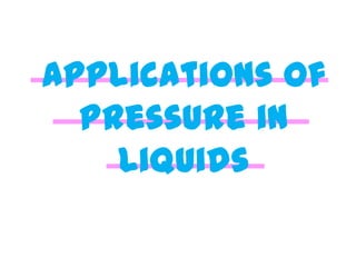 Applications of
Pressure in
Liquids
 