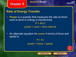 Rate of Energy Transfer Power   is a quantity that measures the rate at which work is done or energy is transformed. P = W /∆ t power = work ÷ time interval An alternate equation for  power  in terms of force and speed is P  =  Fv power = force    speed Section 4  Power Chapter  5 