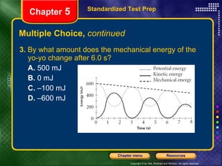 Multiple Choice,  continued 3.  By what amount does the mechanical energy of the yo-yo change after 6.0 s? A.  500 mJ B.  0 mJ C.  –100 mJ D.  –600 mJ Standardized Test Prep Chapter  5 