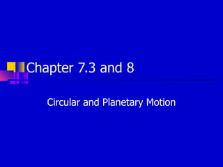 Chapter 7.3 and 8 Circular and Planetary Motion 