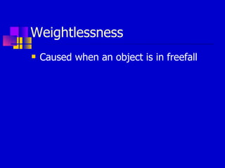 Weightlessness Caused when an object is in freefall 