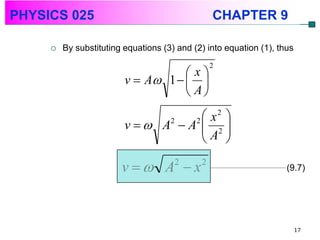 PHYSICS 025                                      CHAPTER 9

        By substituting equations (3) and (2) into equation (1), thus
                                                 2
                                    x
                         v  A 1   
                                     A
                                        x2 
                         v   A2  A2  2 
                                       A 
                                        

                        v  A  x    2      2
                                                                    (9.7)




                                                                         17
 