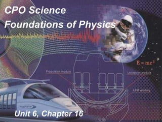 Unit 6, Chapter 16
CPO Science
Foundations of Physics
 