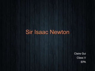 Claire Gui
Class V
EPA
Sir Isaac Newton
 