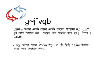 g~j¨vqb
70kg ভোরর োলোক 25cm উচু 20 ির ট ির সির ড় 10sec উঠোত্
পোোর। ত্োর ক্ষমদত্ো কত্?
 