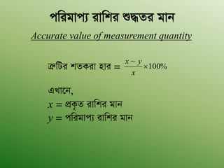 cwigvc¨ ivwki ï×Zi gvb
Accurate value of measurement quantity
ÎæwUi kZKiv nvi = %100
~

x
yx
GLv‡b,
x = cÖK…Z ivwki gvb
y = cwigvc¨ ivwki gvb
 