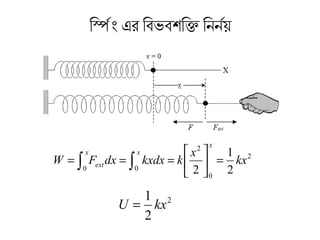 িং এরস্প্রিং এর িং এরবিভবিশক্তিং এরক িং এরনির্নির্র্নয়
2
0
2
00 2
1
2
kx
x
kkxdxdxFW
x
xx
ext =





=== ∫∫
2
2
1
kxU =
 