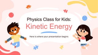 Physics Class for Kids:
Kinetic Energy
Here is where your presentation begins
 