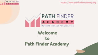 Welcome
to
Path Finder Academy
https://www.pathfinderacademy.org
 