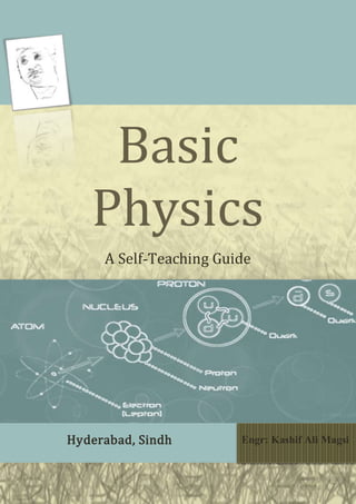 Basic
Physics
A Self-Teaching Guide
[Pick the date]
Hyderabad, Sindh Engr: Kashif Ali Magsi
 