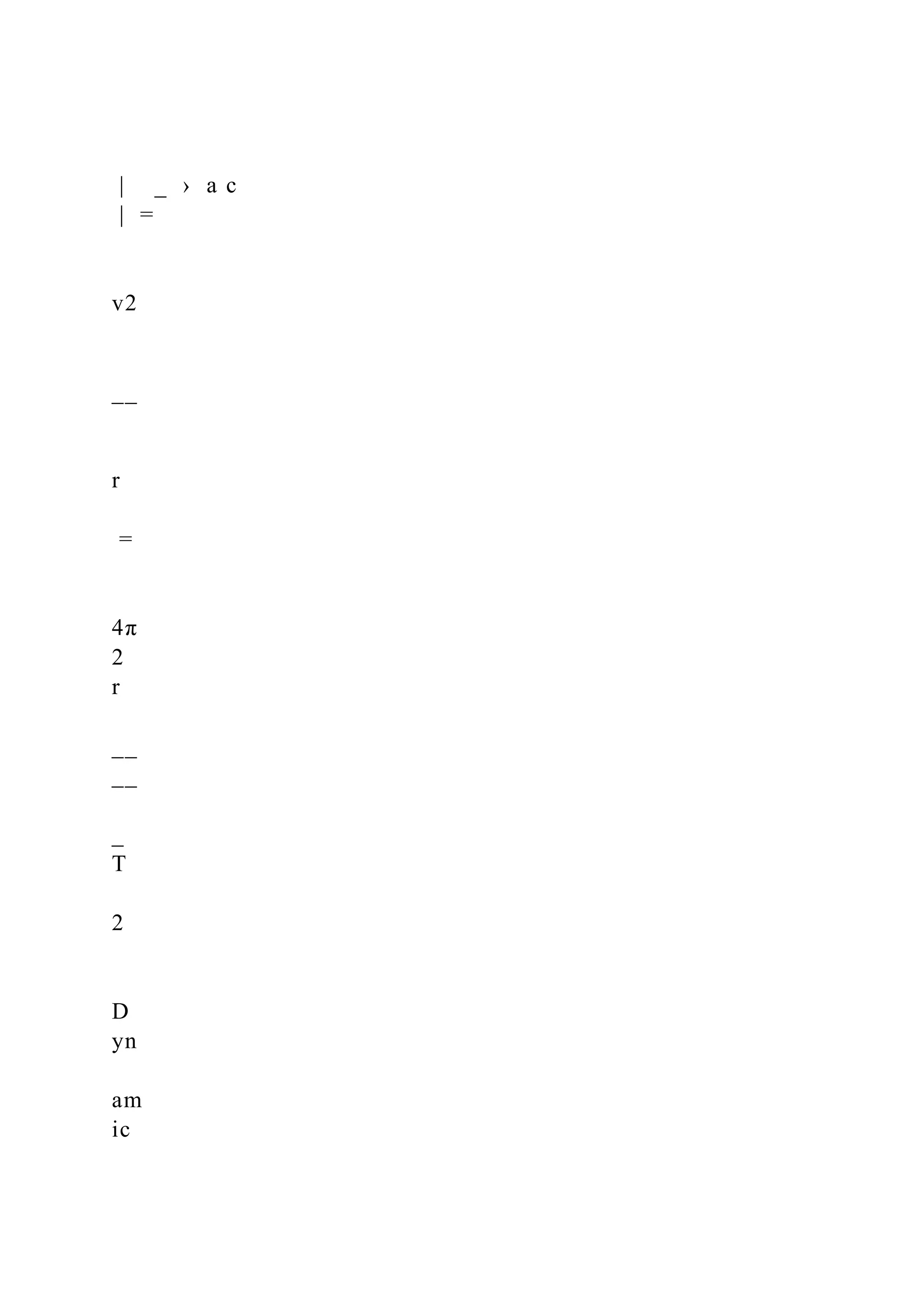 | _ › a c
| =
v2
__
r
=
4π
2
r
__
__
_
T
2
D
yn
am
ic
 