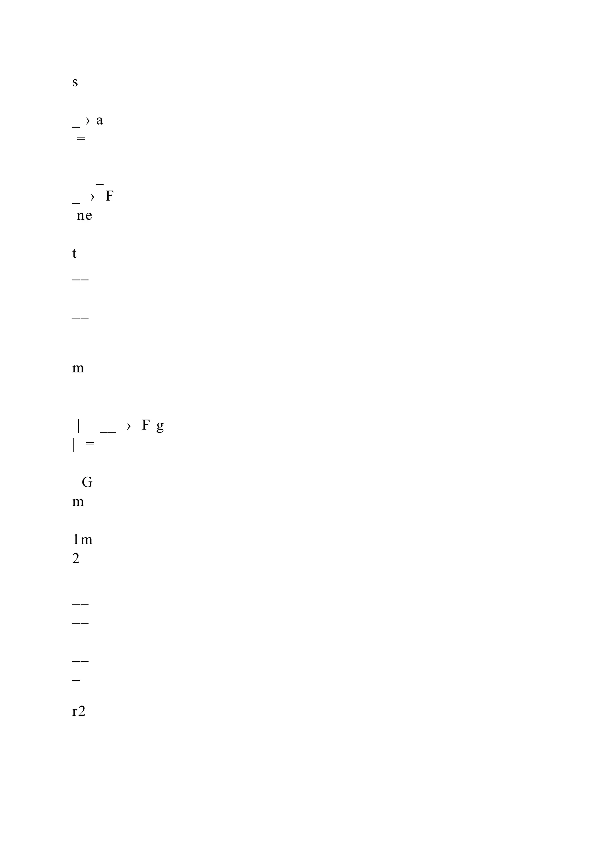 s
_ › a
=
_
_ › F
ne
t
__
__
m
| __ › F g
| =
G
m
1m
2
__
__
__
_
r2
 