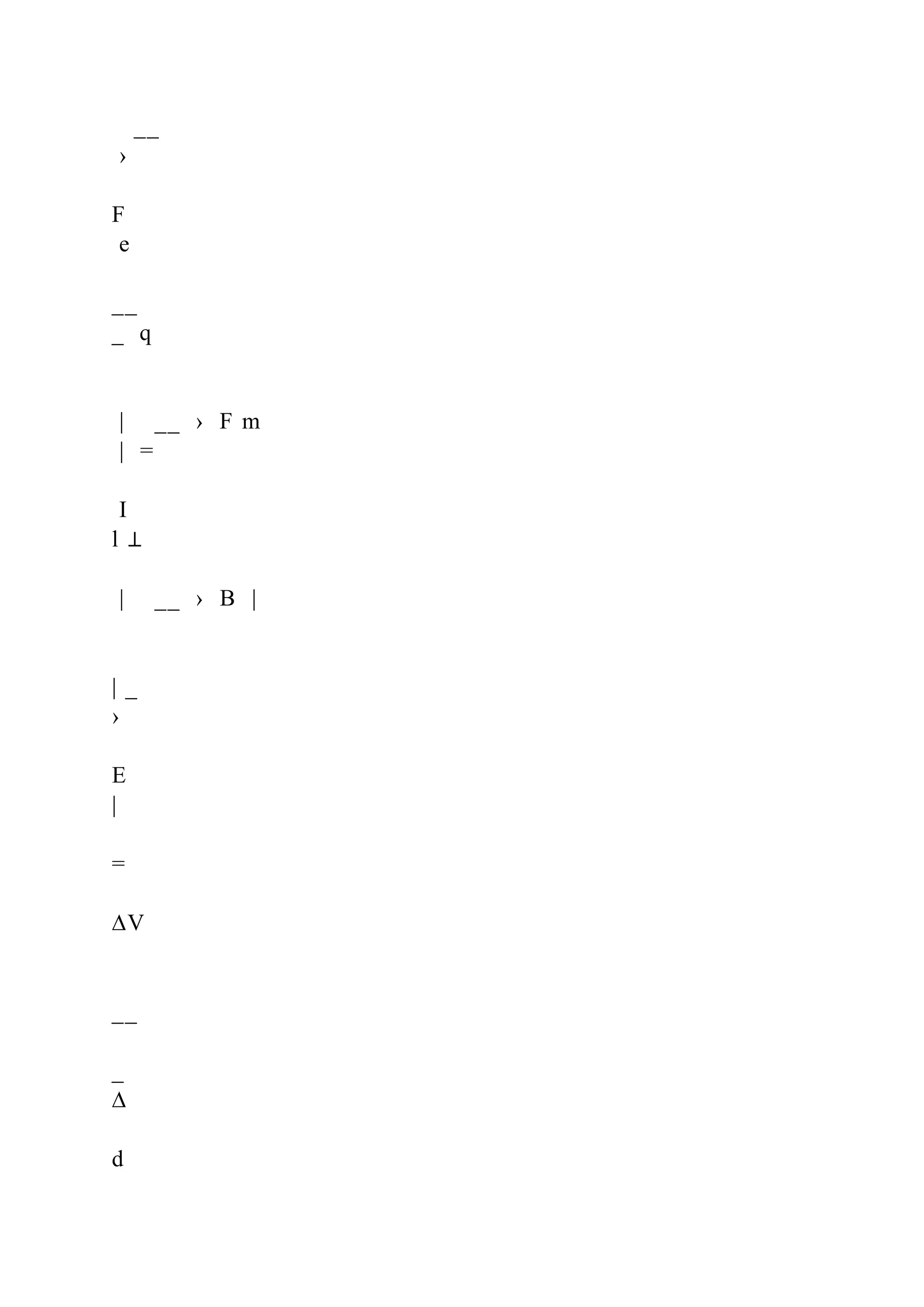 __
›
F
e
__
_ q
| __ › F m
| =
I
l ⊥
| __ › B |
| _
›
E
|
=
∆V
__
_
∆
d
 