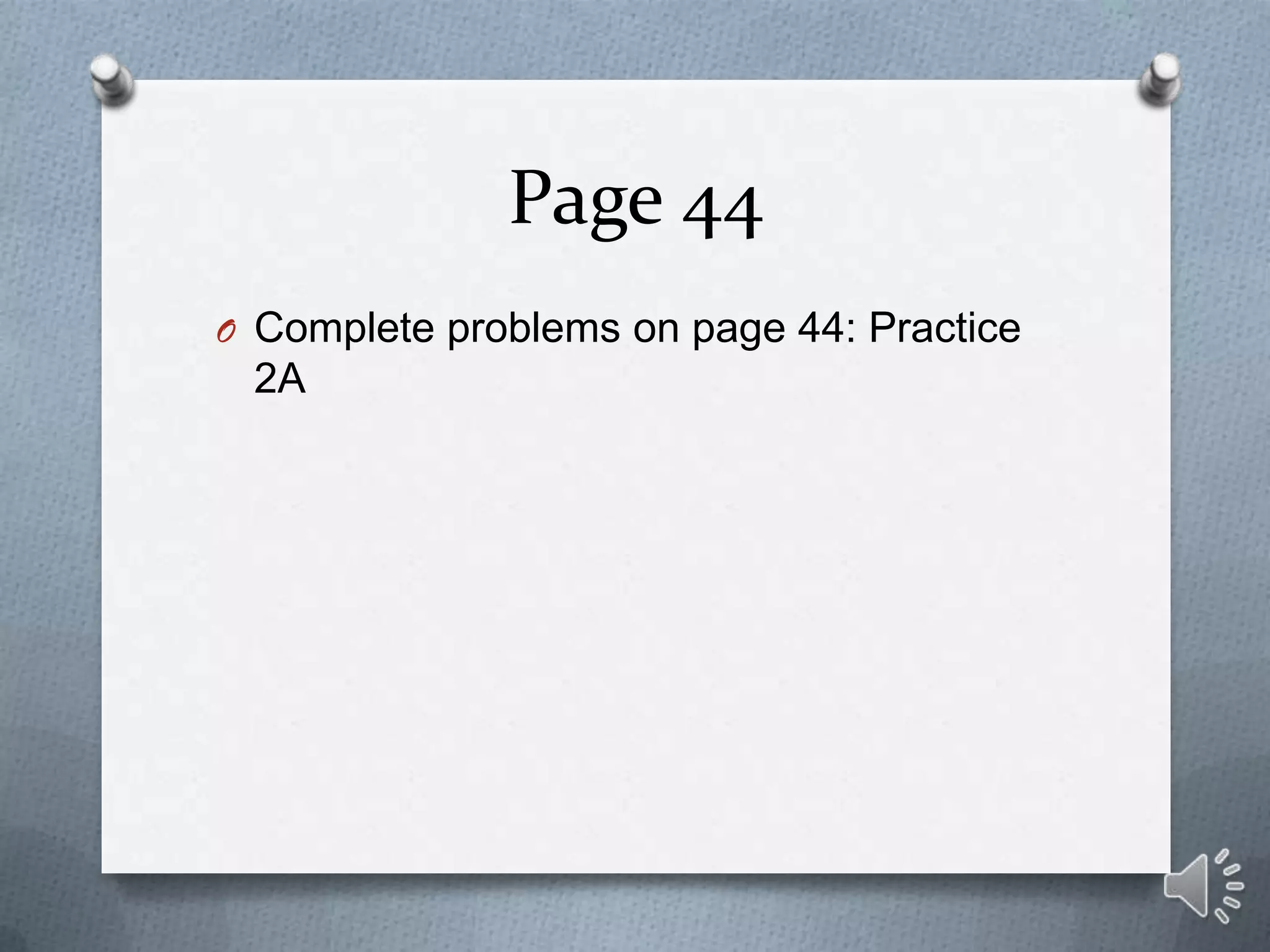 Page 44
O Complete problems on page 44: Practice
 2A
 