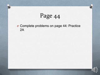 Page 44
O Complete problems on page 44: Practice
 2A
 