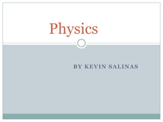 Physics

   BY KEVIN SALINAS
 