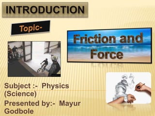 Subject :- Physics
(Science)
Presented by:- Mayur
Godbole
 