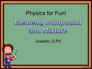 Physics for Fun!



   Juwarto, S.Pd
 