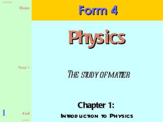 Chapter 1:  Introduction to Physics Form 4 1 Physics Next > The study of matter 