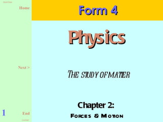 Chapter 2:  Forces & Motion Form 4 1 Physics Next > The study of matter 