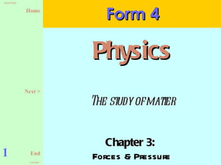 Chapter 3:  Forces & Pressure Form 4 1 Physics Next > The study of matter 
