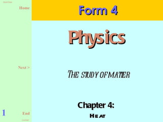 Chapter 4:  Heat Form 4 1 Physics Next > The study of matter 