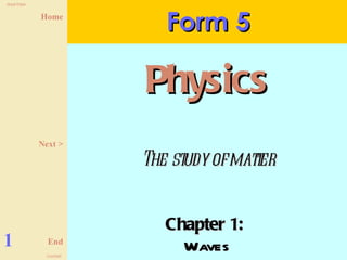 Chapter 1:  Waves Form 5 1 Physics Next > The study of matter 