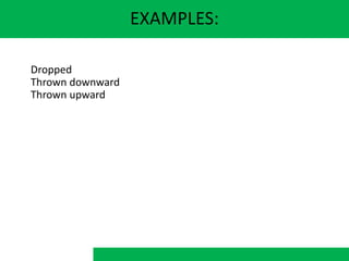 EXAMPLES:
Dropped
Thrown downward
Thrown upward
 