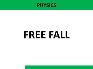PHYSICS
FREE FALL
 