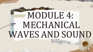 MODULE 4:
MECHANICAL
WAVES AND SOUND
 