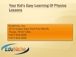 Your Kid’s Easy Learning Of Physics 
Lessons 
 