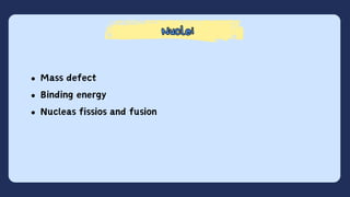 Nuclei
Nuclei
Mass defect
Binding energy
Nucleas fissios and fusion
 