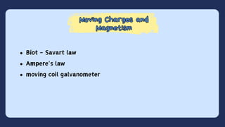 Moving Charges and
Magnetism
Moving Charges and
Magnetism
Biot - Savart law
Ampere's law
moving coil galvanometer
 