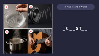 4 PICS 1 FAKE 1 WORD
1 2
3 4
_ C _ _ S T_ _
 