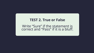 Household activity
TEST 2. True or False
Write “Sure” if the statement is
correct and “Pass” if it is a bluff.
Leisure
 
