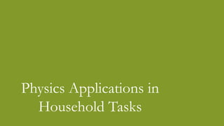 Physics Applications in
Household Tasks
 