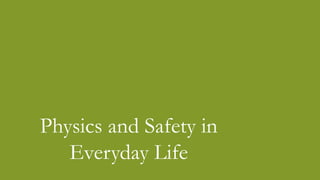 Physics and Safety in
Everyday Life
 