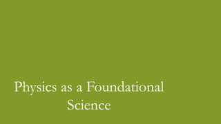 Physics as a Foundational
Science
 