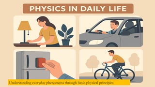 Understanding everyday phenomena through basic physical principles
 