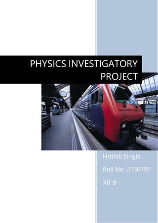 Hrithik Singla
Roll No. 2130797
XII-B
PHYSICS INVESTIGATORY
PROJECT
 