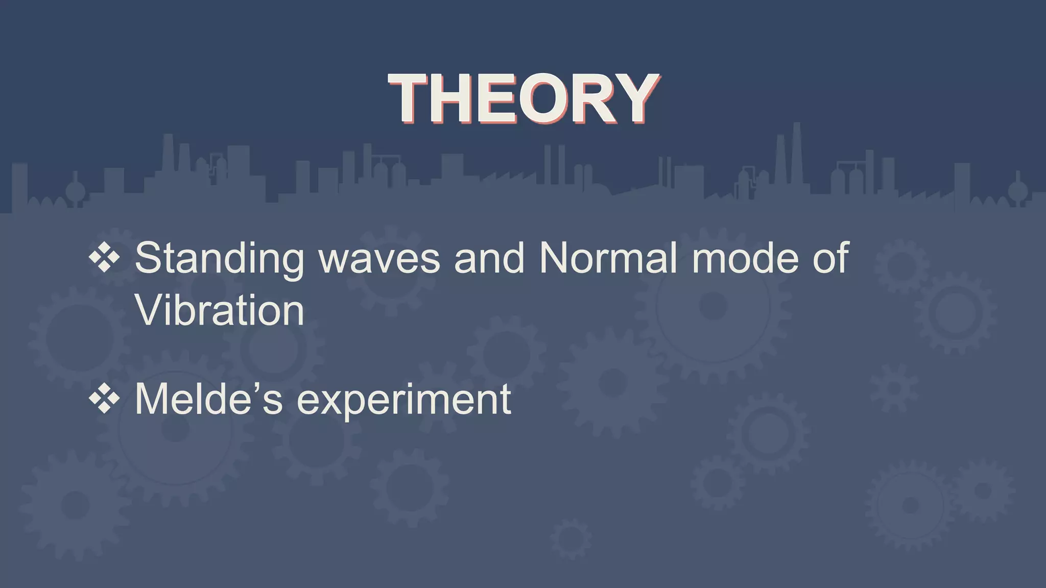  Standing waves and Normal mode of
Vibration
 Melde’s experiment
 