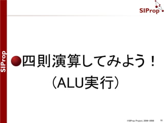 四則演算してみよう！ 
©SIProp Project, 2006-2008 19 
(ALU実行) 
 