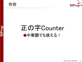 ©SIProp Project, 2006-2008 47 
考察 
正の字Counter 
中華圏でも使える！ 
 