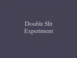 Double Slit
Experiment
 