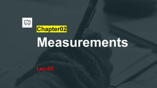 Chapter02
Measurements
Lec-05
 