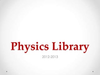 Physics Library
2012-2013
 