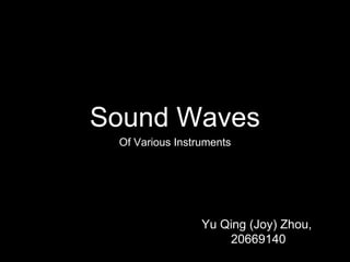 Sound Waves
Of Various Instruments
Yu Qing (Joy) Zhou,
20669140
 