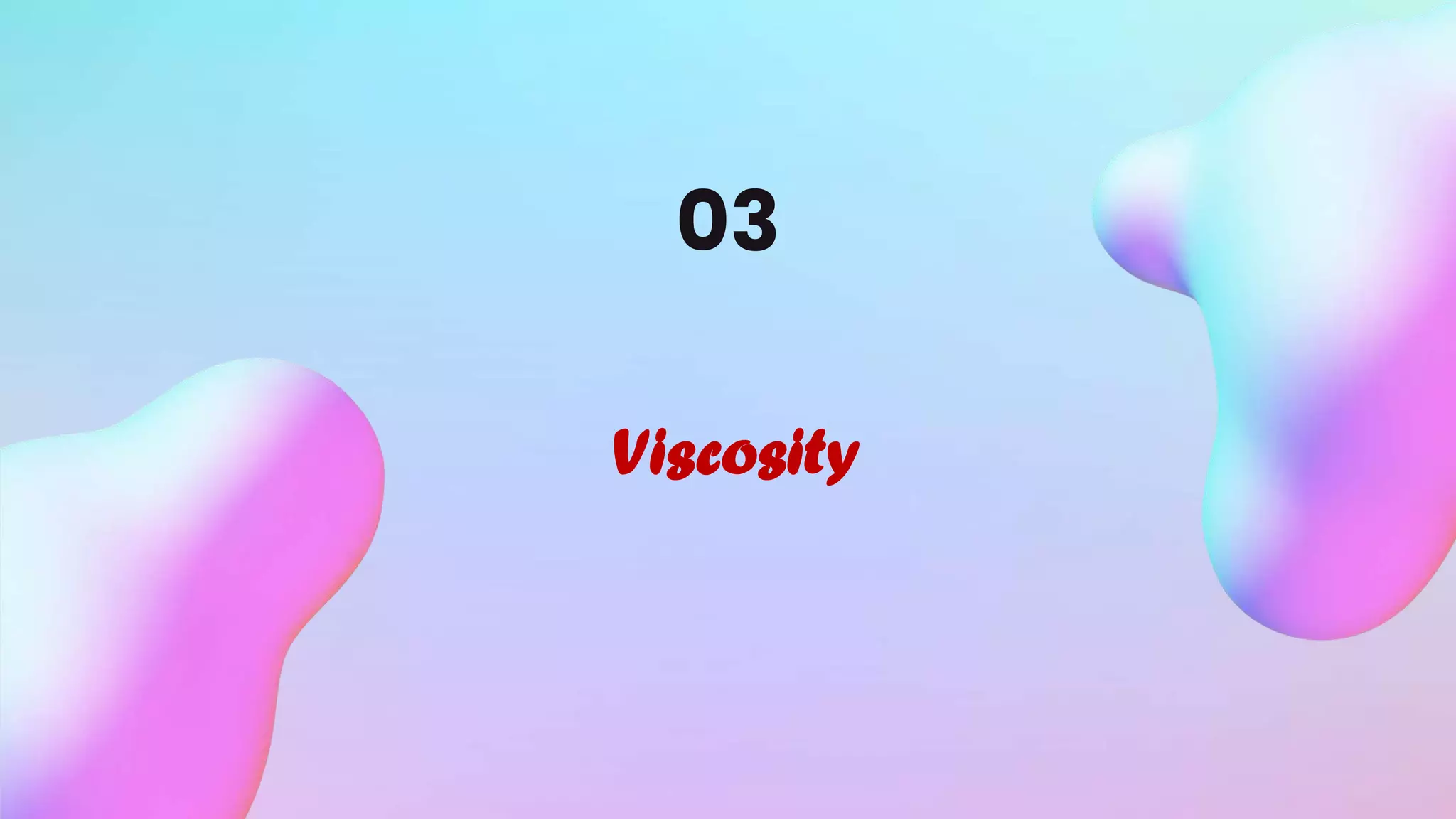 03
Viscosity
 