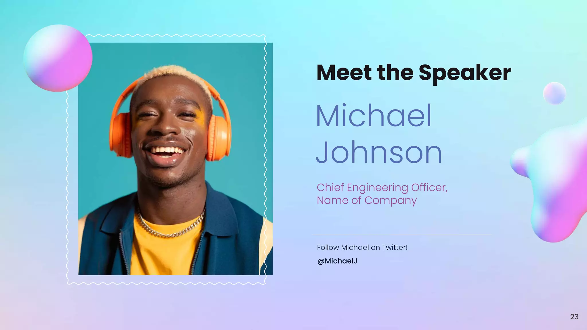 Meet the Speaker
Michael
Johnson
Chief Engineering Officer,
Name of Company
Follow Michael on Twitter!
@MichaelJ
23
 